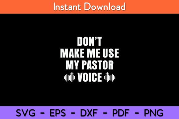 Don’t Make Me Use My Pastor Voice Funny Graphics and Crafts