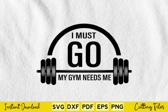 Free I Must Go My Gym Needs Me Svg File Graphics And Crafts