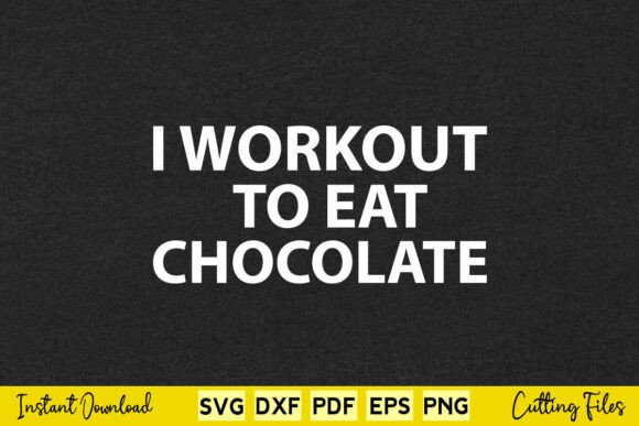 Free I Workout to Eat Chocolate Graphics for Crafts