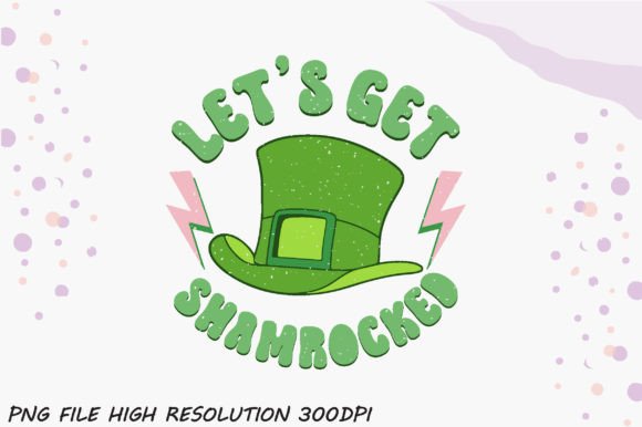 Let s Get Shamrocked PNG Sublimation Graphics
